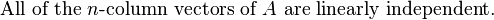 \text{All of the }n\text{-column vectors of }A\text{ are linearly independent.}