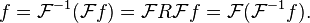 f = \mathcal{F}^{-1}(\mathcal{F}f) = \mathcal{F}R\mathcal{F}f = \mathcal{F} (\mathcal{F}^{-1}f).