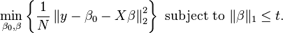  \min_{ \beta_0, \beta } \left\{ \frac{1}{N} \left\| y - \beta_0 - X \beta \right\|_2^2 \right\} \text{ subject to } \| \beta \|_1 \leq t. 