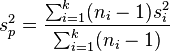 s_p^2=\frac{\sum_{i=1}^k (n_i - 1)s_i^2}{\sum_{i=1}^k (n_i - 1)}