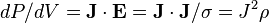 dP/dV=\mathbf{J} \cdot \mathbf{E}=\mathbf{J} \cdot \mathbf{J}/\sigma = J^2\rho