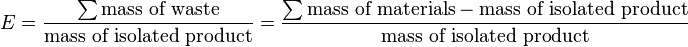 E=\frac{\sum \text{mass of waste}}{\text{mass of isolated product}}=\frac{\sum \text{mass of materials}-\text{mass of isolated product}}{\text{mass of isolated product}}