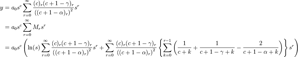 \begin{align}
y &=a_{0}s^{c}\sum_{r=0}^{\infty } \frac{(c)_{r}(c+1-\gamma )_r}{\left( (c+1-\alpha )_r \right)^{2}}s^r  \\
&=a_{0}s^{c}\sum_{r=0}^{\infty }{M_{r}s^{r}} \\
&=a_0 s^c \left (\ln(s)\sum_{r=0}^{\infty} \frac{(c)_{r}(c+1-\gamma )_{r}}{\left( (c+1-\alpha )_r \right)^{2}}s^r + \sum_{r=0}^{\infty } \frac{(c)_{r}(c+1-\gamma )_{r}}{\left( (c+1-\alpha)_r \right)^2}\left\{\sum_{k=0}^{r-1}{\left( \frac{1}{c+k}+\frac{1}{c+1-\gamma +k}-\frac{2}{c+1-\alpha +k} \right)} \right\}s^r \right )
\end{align}