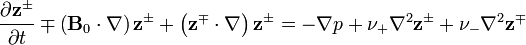 
\frac{\partial {\mathbf{z}^{\pm}}}{\partial t}\mp\left(\mathbf {B}_0\cdot{\mathbf \nabla}\right){\mathbf z^{\pm}} + \left({\mathbf z^{\mp}}\cdot{\mathbf \nabla}\right){\mathbf z^{\pm}} = -{\mathbf \nabla}p 
+ \nu_+ \nabla^2 \mathbf{z}^{\pm} + \nu_- \nabla^2 \mathbf{z}^{\mp} 
 