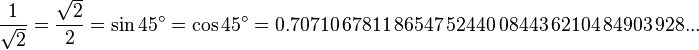 \frac1{\sqrt{2}} = \frac{\sqrt{2}}{2} = \sin 45^\circ = \cos 45^\circ = 0.70710\,67811\,86547\,52440\,08443\,62104\,84903\,928...