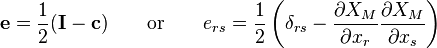 \mathbf e=\frac{1}{2}(\mathbf I - \mathbf c)
\qquad \text{or} \qquad
e_{rs}=\frac{1}{2}\left(\delta_{rs} - \frac{\partial X_M}{\partial x_r}\frac{\partial X_M}{\partial x_s} \right)\,\!