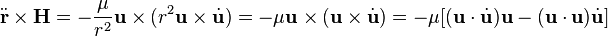 \ddot{\bold{r}} \times \bold{H} = -\frac{\mu}{r^2}\bold{u} \times (r^2\bold{u} \times \dot{\bold{u}}) = -\mu\bold{u} \times (\bold{u} \times \dot{\bold{u}}) = -\mu[(\bold{u}\cdot\dot{\bold{u}})\bold{u}-(\bold{u}\cdot\bold{u})\dot{\bold{u}}]