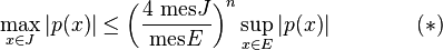   \max_{x \in J} |p(x)| \leq \left( \frac{4 \,\, \textrm{mes } J}{\textrm{mes } E} \right)^n \sup_{x \in E} |p(x)| \qquad\qquad(*) 