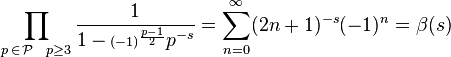 \prod_{\scriptstyle p \, \in\, \mathcal{P}\ \  p \ge 3} \frac{1}{1 -\, \scriptstyle(-1)^{\frac{p-1}{2}} \textstyle p^{-s}}
= \sum_{n=0}^\infty (2n+1)^{-s} (-1)^{n} = \beta(s)