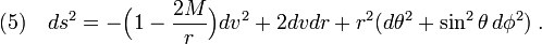 (5)\quad ds^2=-\Big( 1-\frac{2M}{r} \Big) dv^2+2dvdr+r^2(d\theta^2+\sin^2\theta\,d\phi^2)\;.