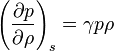 \left({\partial p \over \partial \rho} \right)_s= \gamma p \rho