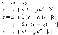 \begin{align}
\mathbf{v} & = \mathbf{a}t+\mathbf{v}_0 \quad [1]\\
\mathbf{r} & = \mathbf{r}_0 + \mathbf{v}_0 t + \tfrac12\mathbf{a}t^2 \quad [2]\\
\mathbf{r} & = \mathbf{r}_0 + \tfrac12 \left(\mathbf{v}+\mathbf{v}_0\right) t \quad [3]\\
v^2 & = v_0^2 + 2\mathbf{a}\cdot\left( \mathbf{r} - \mathbf{r}_0 \right) \quad [4]\\
\mathbf{r} & = \mathbf{r}_0 + \mathbf{v}t - \tfrac12\mathbf{a}t^2 \quad [5]\\
\end{align}