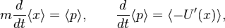 
m\frac{d}{dt} \langle x \rangle = \langle p \rangle, \qquad \frac{d}{dt} \langle p \rangle =\langle -U'(x) \rangle,
