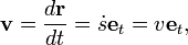  \mathbf{v} = \frac{d \mathbf{r}}{dt} = \dot{s}\mathbf{e}_t = v\mathbf{e}_t , 