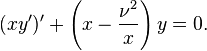 (xy')'+ \left (x-\frac{\nu^2}{x}\right )y=0.