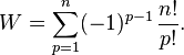 
W  = \sum_{p=1}^n (-1)^{p-1}\, \frac{n!}{p!}.
