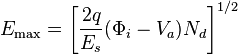 
E_\mathrm{max} = \left[\frac{2q}{E_s} (\Phi_i - V_a) N_d\right]^{1/2}
