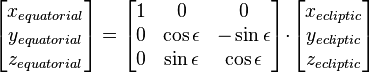 
 \begin{bmatrix}
  x_{equatorial} \\
  y_{equatorial} \\
  z_{equatorial} \\
 \end{bmatrix} 
 =
 \begin{bmatrix}
  1 & 0 & 0 \\
  0 & \cos \epsilon & -\sin \epsilon \\
  0 & \sin \epsilon &  \cos \epsilon \\
 \end{bmatrix} \! \cdot \! 
 \begin{bmatrix}
  x_{ecliptic} \\
  y_{ecliptic} \\
  z_{ecliptic} \\
 \end{bmatrix}
