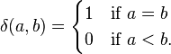 
\delta(a, b) = \begin{cases}
1 & \text{if } a=b \\
0 & \text{if } a<b.
\end{cases}
