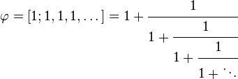 \varphi = [1; 1, 1, 1, \dots] = 1 + \cfrac{1}{1 + \cfrac{1}{1 + \cfrac{1}{1 + \ddots}}}