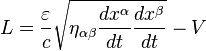 L = \frac{\varepsilon}{c}\sqrt{\eta_{\alpha\beta}\frac{dx^\alpha}{dt}\frac{dx^\beta}{dt}} - V  