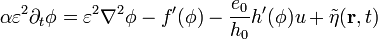 
\alpha \varepsilon^2\partial_{t} \phi =
\varepsilon^2\nabla^2\phi- f'(\phi) - \frac{e_0}{h_0}
h'(\phi)u+\tilde \eta({\mathbf r},t)
