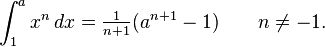 \int_1^a x^n\,dx = \tfrac{1}{n+1} (a^{n+1} - 1) \qquad n \neq -1.