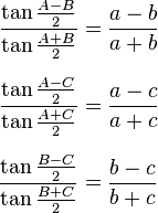 
\begin{align}
\frac{\tan \frac{A-B}{2 }}{\tan \frac{A+B}{2 } } & = \frac{a-b}{a+b} \\[6pt]
\frac{\tan \frac{A-C}{2 }}{\tan \frac{A+C}{2 } } & = \frac{a-c}{a+c} \\[6pt]
\frac{\tan \frac{B-C}{2 }}{\tan \frac{B+C}{2 } } & = \frac{b-c}{b+c}
\end{align}
