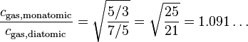 {c_{\mathrm{gas,monatomic}} \over c_{\mathrm{gas,diatomic}}} = \sqrt{{{{5/3} \over {7/5}}}} = \sqrt{25 \over 21} = 1.091\ldots