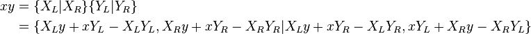 \begin{align}
xy & = \{ X_L | X_R \} \{ Y_L | Y_R \} \\
   & = \left\{ X_L y + x Y_L - X_L Y_L, X_R y + x Y_R - X_R Y_R | X_L y + x Y_R - X_L Y_R, x Y_L + X_R y - X_R Y_L \right\} \\
\end{align}