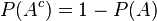 P(A^c)=1-P(A)\,