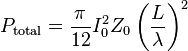 P_\text{total}={\pi\over 12}I_0^2 Z_0 \left({L\over\lambda}\right)^2  