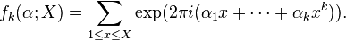 f_{k}(\mathbf {\alpha } ;X)=\sum _{1\leq x\leq X}\exp(2\pi i(\alpha _{1}x+\cdots +\alpha _{k}x^{k})).