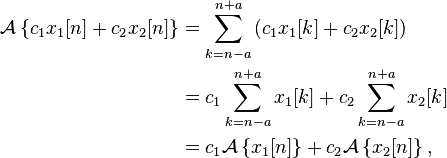 \begin{align}
\mathcal{A}\left\{c_1 x_1[n] + c_2 x_2[n] \right\}
&= \sum_{k=n-a}^{n+a} \left( c_1 x_1[k] + c_2 x_2[k] \right)\\
&= c_1 \sum_{k=n-a}^{n+a} x_1[k] + c_2 \sum_{k=n-a}^{n+a} x_2[k]\\
&= c_1 \mathcal{A}\left\{x_1[n] \right\} + c_2 \mathcal{A}\left\{x_2[n] \right\},
\end{align}