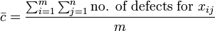 \bar c = \frac {\sum_{i=1}^m \sum_{j=1}^n \mbox{no. of defects for } x_{ij}}{m}