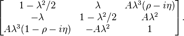 \begin{bmatrix} 1-\lambda^2/2 & \lambda & A\lambda^3(\rho-i\eta) \\
 -\lambda & 1-\lambda^2/2 & A\lambda^2 \\
 A\lambda^3(1-\rho-i\eta) & -A\lambda^2 & 1  \end{bmatrix}. 