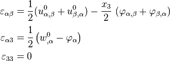 
  \begin{align}
    \varepsilon_{\alpha\beta} & = \frac{1}{2}(u^0_{\alpha,\beta}+u^0_{\beta,\alpha})
      - \frac{x_3}{2}~(\varphi_{\alpha,\beta} + \varphi_{\beta,\alpha})\\
    \varepsilon_{\alpha 3} & = \cfrac{1}{2}\left(w^0_{,\alpha}- \varphi_\alpha\right) \\
    \varepsilon_{33} & = 0
  \end{align}
