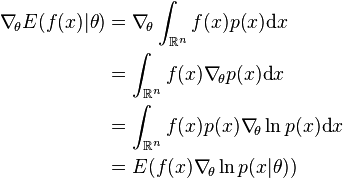  \begin{align} 
  {\nabla}_{\!\theta} E(f(x) | \theta) 
     &= \nabla_{\!\theta} \int_{\mathbb R^n}f(x) p(x) \mathrm{d}x
  \\ &= \int_{\mathbb R^n}f(x) \nabla_{\!\theta} p(x) \mathrm{d}x
  \\ &= \int_{\mathbb R^n}f(x) p(x) \nabla_{\!\theta} \ln p(x) \mathrm{d}x
  \\ &= E(f(x) \nabla_{\!\theta} \ln p(x|\theta))
\end{align}