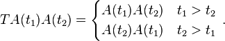 TA(t_1)A(t_2)= \begin{cases} A(t_1)A(t_2) & t_1>t_2 \\ A(t_2)A(t_1) & t_2>t_1\end{cases}~.