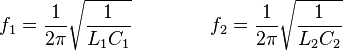 f_1 = {1 \over 2\pi}\sqrt {1 \over L_1 C_1} \qquad \qquad f_2 = {1 \over 2\pi}\sqrt {1 \over L_2 C_2}\,