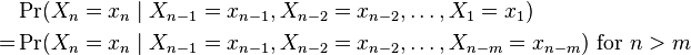 
\begin{align}
{} &\Pr(X_n=x_n\mid X_{n-1}=x_{n-1}, X_{n-2}=x_{n-2}, \dots , X_1=x_1) \\
=  &\Pr(X_n=x_n\mid X_{n-1}=x_{n-1}, X_{n-2}=x_{n-2}, \dots, X_{n-m}=x_{n-m})
\text{ for }n > m
\end{align}
