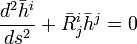  {d^2 \bar h^i \over ds^2} + \bar R^i_j \bar h^j = 0 