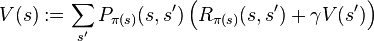  V(s) := \sum_{s'} P_{\pi(s)} (s,s') \left( R_{\pi(s)} (s,s') + \gamma V(s') \right) 