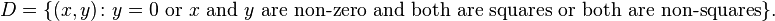 D = \{(x,y) \colon y = 0 \text{ or } x \text{ and } y \text{ are non-zero and both are squares or both are non-squares} \}.