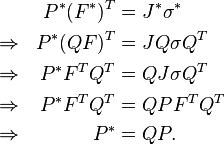 \ \begin{align} & & P^*(F^*)^T & = J^*\sigma ^* \\
 \Rightarrow & & P^*(QF)^T & = J Q \sigma Q^T \\
 \Rightarrow & & P^*F^T Q^T & = Q J \sigma Q^T \\
 \Rightarrow & & P^*F^T Q^T & = Q P F^T Q^T \\
 \Rightarrow & & P^* & = Q P. \end{align}