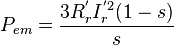 P_{em} = \frac{3R_r^{'}I_r^{'2}(1-s)}{s}