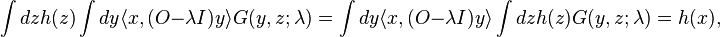 \int dz h(z) \int dy \langle x, (O-\lambda I)y \rangle G(y, z; \lambda)=\int dy \langle x, (O-\lambda I) y \rangle \int dz h(z)G(y, z; \lambda) = h(x), 