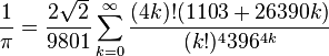  \frac{1}{\pi} = \frac{2\sqrt{2}}{9801} \sum^\infty_{k=0} \frac{(4k)!(1103+26390k)}{(k!)^4 396^{4k}}\!