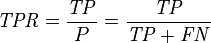 \mathit{TPR} = \frac {\mathit{TP}} {P} = \frac {\mathit{TP}} {\mathit{TP}+\mathit{FN}}