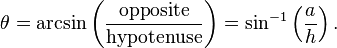 \theta = \arcsin \left( \frac{\text{opposite}}{\text{hypotenuse}} \right) = \sin^{-1} \left( \frac {a}{h} \right).